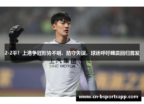 2-2平！上港争冠形势不明，防守失误，球迷呼吁魏震回归首发